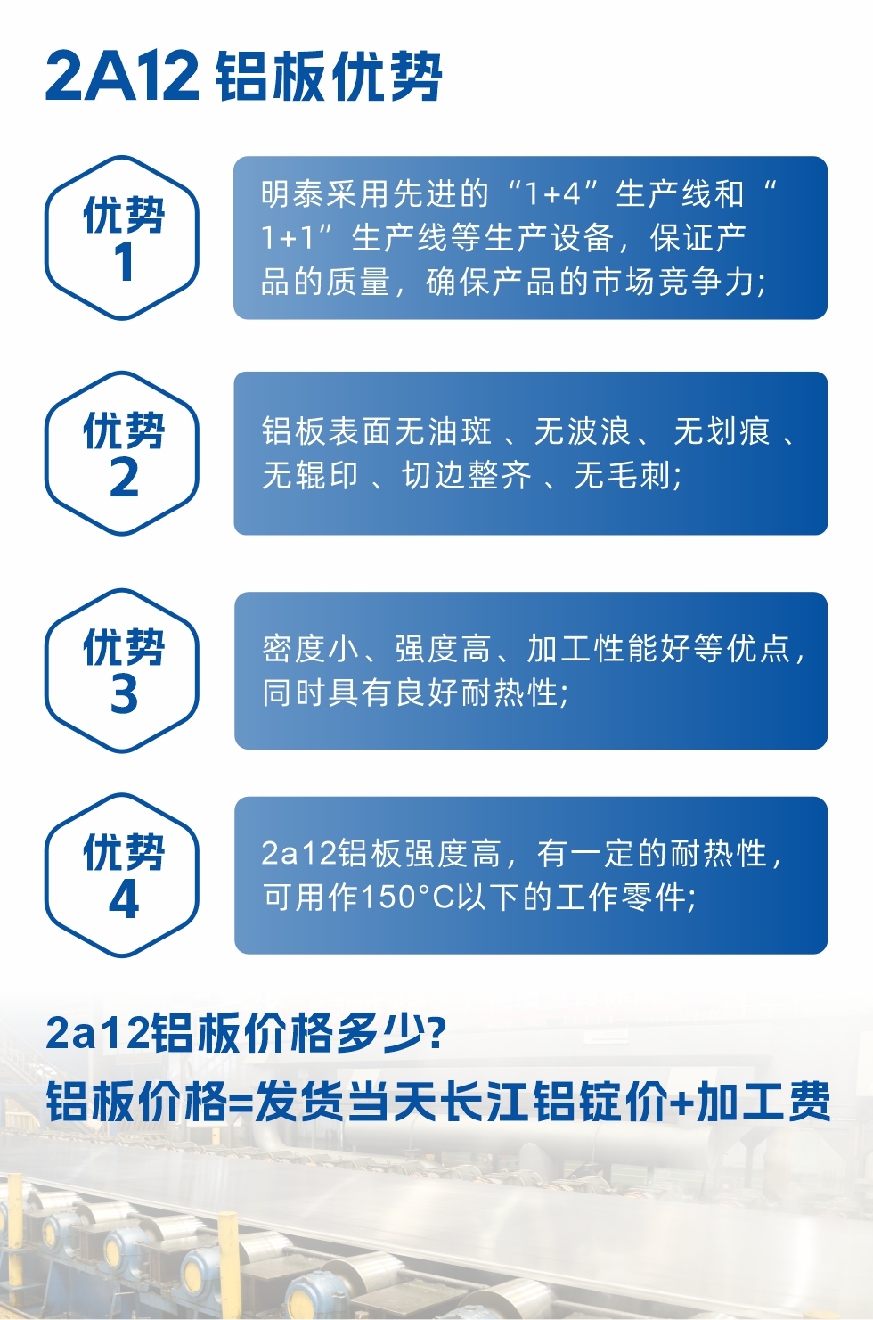 耀世2A12铝板优势:1、耀世采用先进的“1+4”生产线和“1+1”生产线等生产设备，保证产品的质量，确保产品的市场竞争力;2、铝板表面无油斑 、无波浪、 无划痕 、无辊印 、切边整齐 、无毛刺;3、密度小、强度高、加工性能好等优点，同时具有良好耐热性;4、2a12铝板强度高，有一定的耐热性，可用作150°C以下的工作零件;

