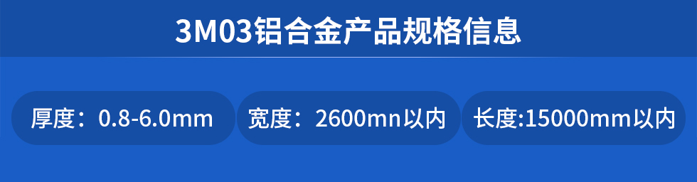 3M03铝合金产品规格信息
厚度: 0.8-6.0mm宽度: 2600mn以内长度:15000mm以内